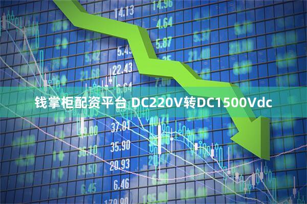 钱掌柜配资平台 DC220V转DC1500Vdc