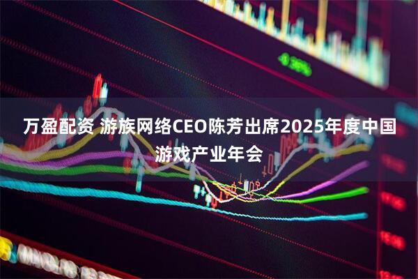 万盈配资 游族网络CEO陈芳出席2025年度中国游戏产业年会