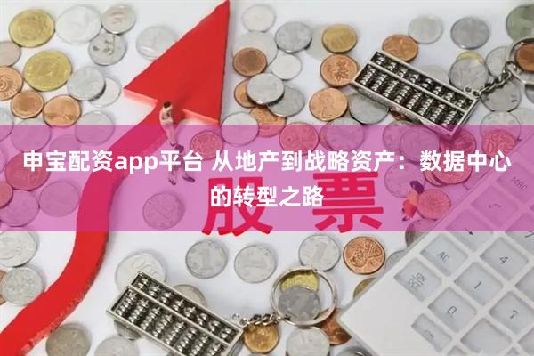 申宝配资app平台 从地产到战略资产：数据中心的转型之路